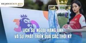 lịch sử Ngoại hạng Anh và sự phát triển qua các thời kỳ